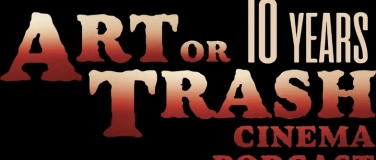 Event-Image for '10 Years Art or Trash Cinema Podcast'