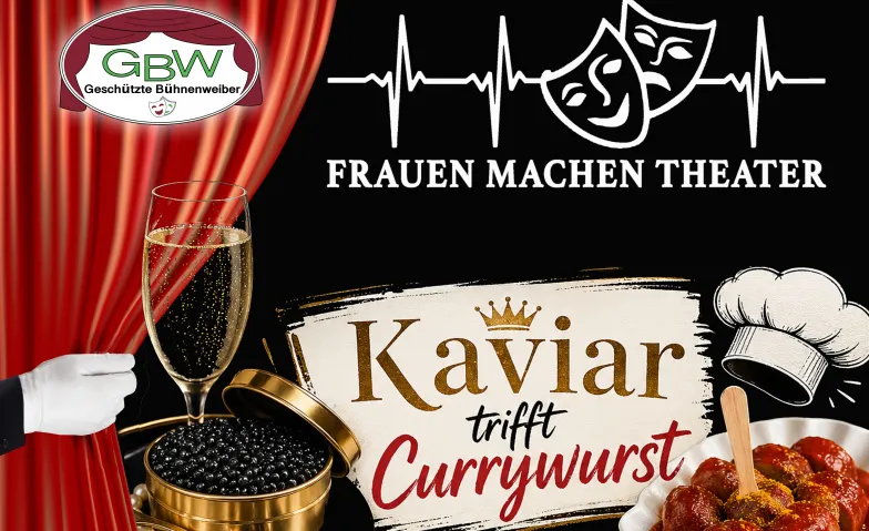 Kaviar trifft Currywurst - Frauen machen Theater