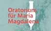 Oratorium f&uuml;r Maria Magdalena