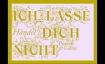 ICH LASSE DICH NICHT