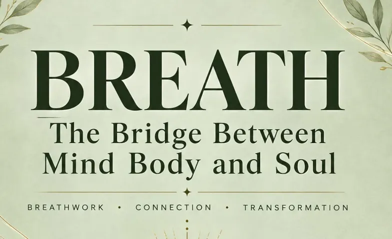 BREATH - The bridge between Mind Body and Soul.