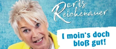 Event-Image for 'Doris Reichenauer "I moin's doch blo&szlig; gut!"'