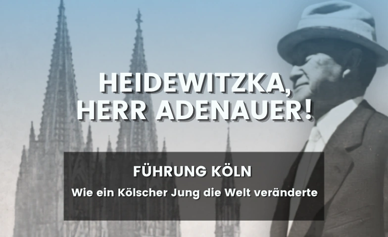 Event-Image for 'Stadtf&uuml;hrung K&ouml;ln: Heidewitzka, Herr Adenauer!'