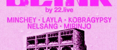 Event-Image for 'BLINK by 22.live w/ MINSHEY, LAYLA,  KOBRAGYPSY, MIRINJO uvm'