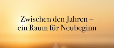 Event-Image for 'Zwischen den Jahren &ndash; Raum f&uuml;r Neubeginn'