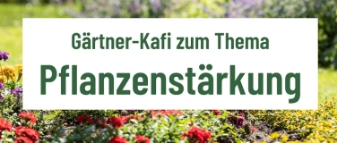 Event-Image for 'G&auml;rtner Kafi zum Thema: Pflanzenst&auml;rkung'