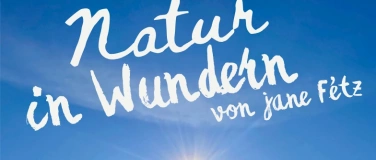 Event-Image for 'Vernissage &bdquo;Natur in Wundern&ldquo; von Jane F&eacute;tz'