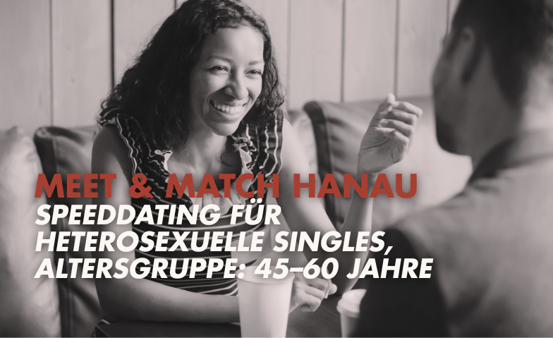 Meet &amp; Match Hanau &ndash; Speeddating, Altersgruppe: 45&ndash;60 Jahre Tickets