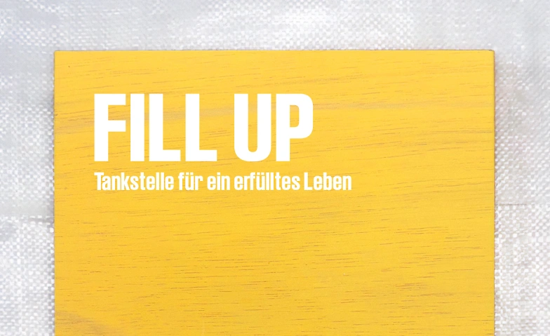Event-Image for 'FILL UP. Tankstelle f&uuml;r ein erf&uuml;lltes Leben'