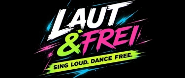 Event-Image for 'Laut & Frei - Sing Loud, Dance Free'